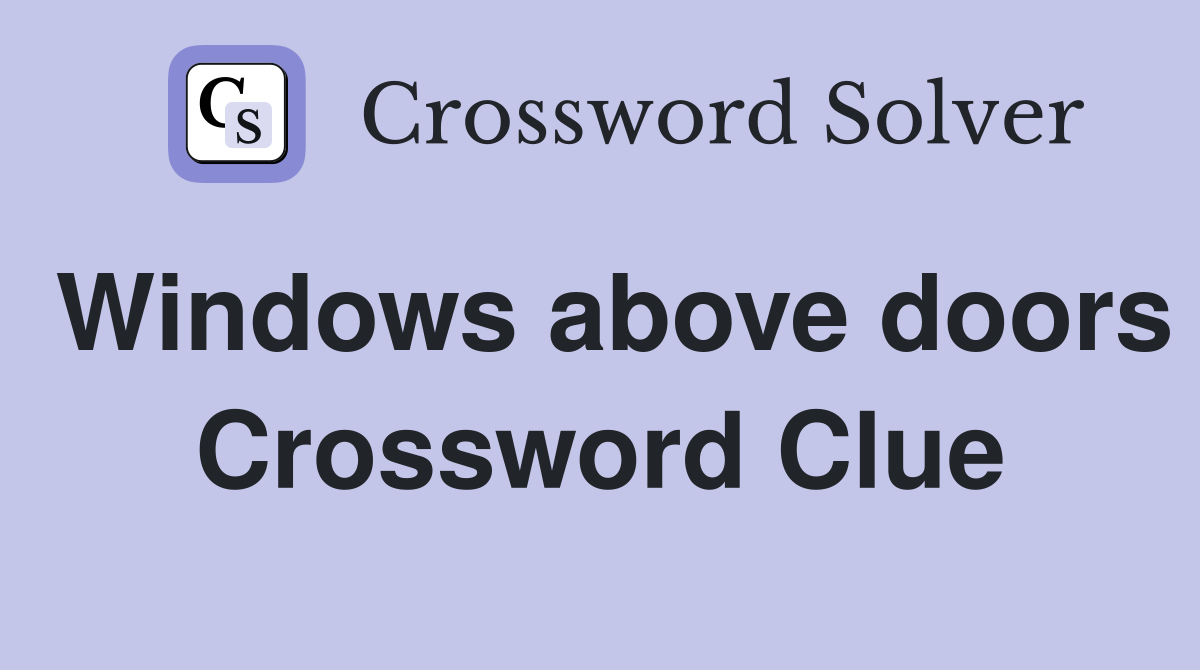 Windows above doors - Crossword Clue Answers - Crossword Solver